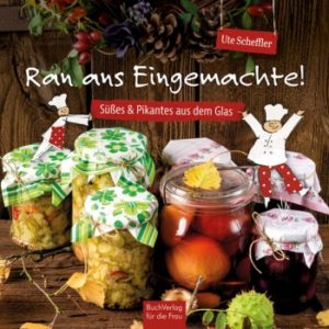 Read more about the article Rezension zu: Ran ans Eingemachte! Süßes und Pikantes aus dem Glas